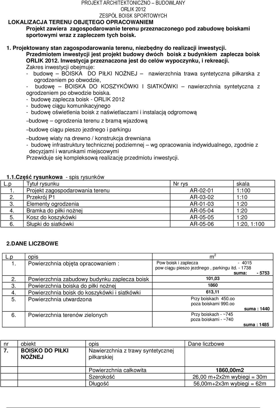 Przedmiotem inwestycji jest projekt budowy dwóch boisk z budynkiem zaplecza boisk ORLIK 2012. Inwestycja przeznaczona jest do celów wypoczynku, i rekreacji.