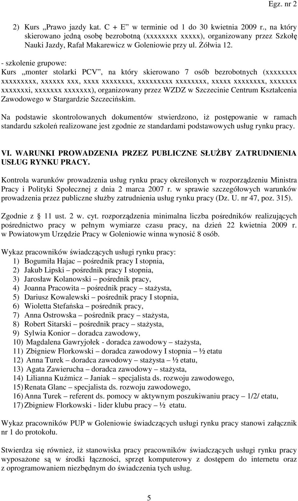 - szkolenie grupowe: Kurs monter stolarki PCV, na który skierowano 7 osób bezrobotnych (xxxxxxxx xxxxxxxxx, xxxxxx xxx, xxxx xxxxxxxx, xxxxxxxxx xxxxxxxx, xxxxx xxxxxxxx, xxxxxxx xxxxxxxi, xxxxxxx