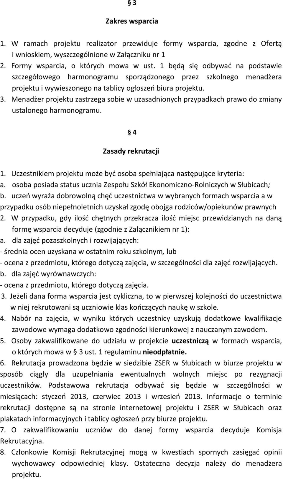 Menadżer projektu zastrzega sobie w uzasadnionych przypadkach prawo do zmiany ustalonego harmonogramu. 4 Zasady rekrutacji 1. Uczestnikiem projektu może być osoba spełniająca następujące kryteria: a.