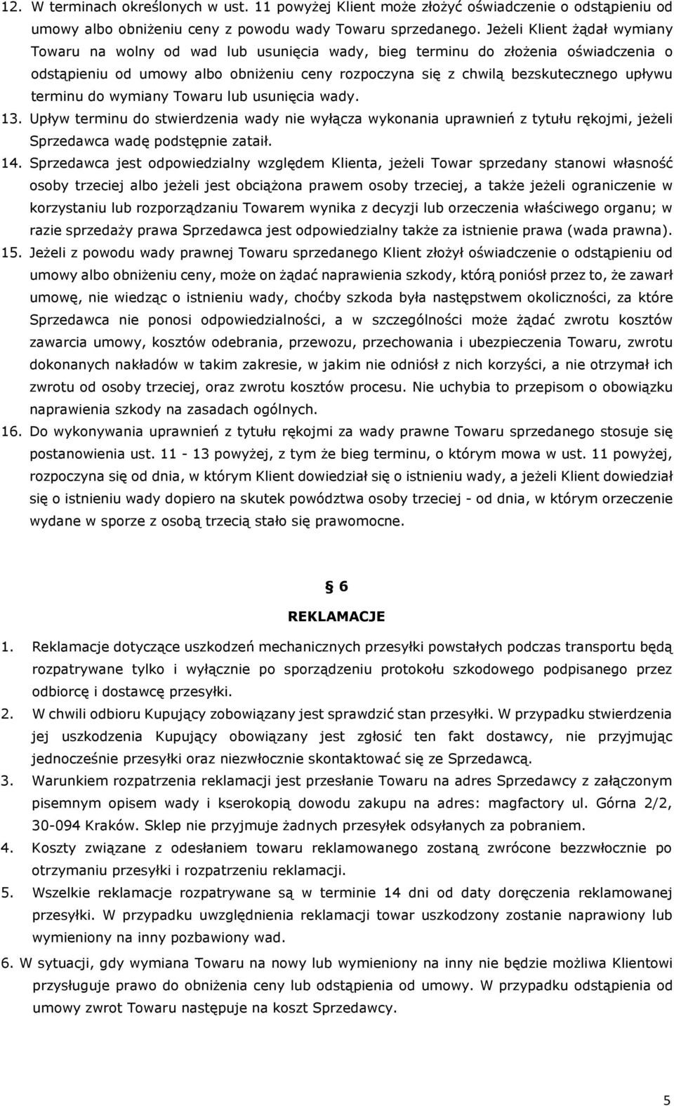 terminu do wymiany Towaru lub usunięcia wady. 13. Upływ terminu do stwierdzenia wady nie wyłącza wykonania uprawnień z tytułu rękojmi, jeżeli Sprzedawca wadę podstępnie zataił. 14.