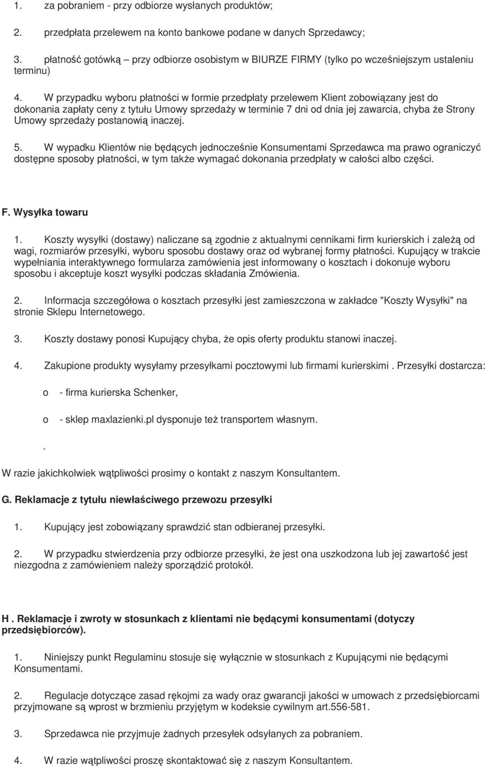 W przypadku wybru płatnści w frmie przedpłaty przelewem Klient zbwiązany jest d dknania zapłaty ceny z tytułu Umwy sprzedaży w terminie 7 dni d dnia jej zawarcia, chyba że Strny Umwy sprzedaży