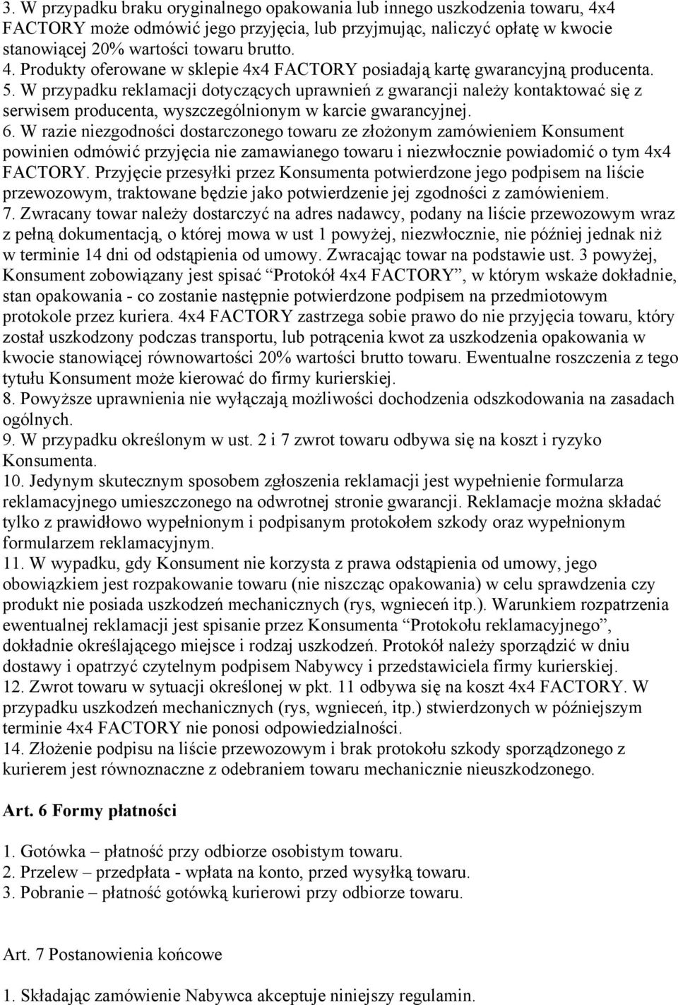 W razie niezgodności dostarczonego towaru ze złożonym zamówieniem Konsument powinien odmówić przyjęcia nie zamawianego towaru i niezwłocznie powiadomić o tym 4x4 FACTORY.