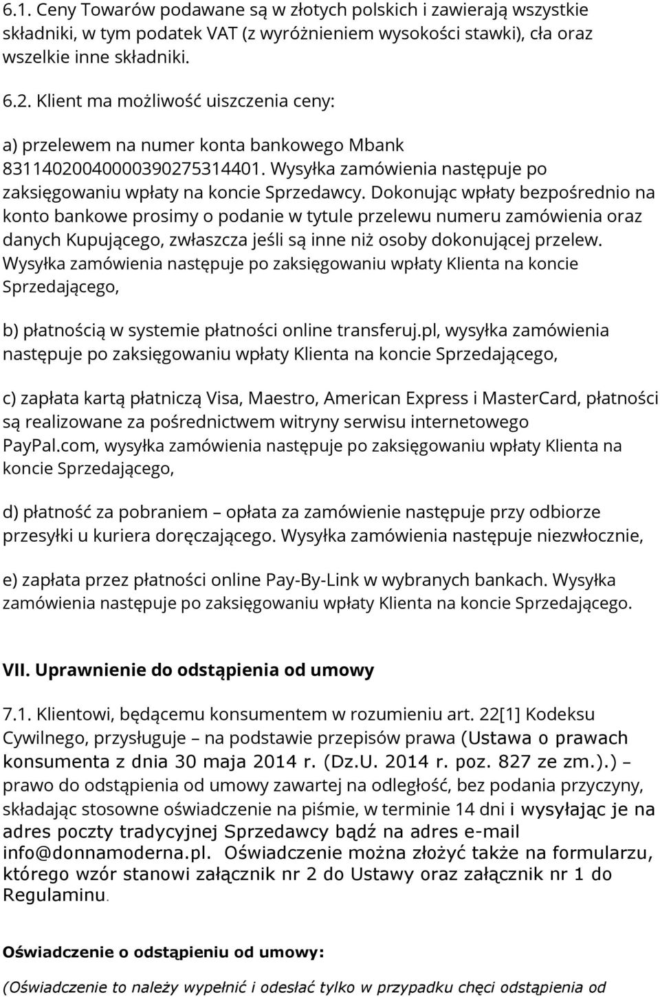 Dokonując wpłaty bezpośrednio na konto bankowe prosimy o podanie w tytule przelewu numeru zamówienia oraz danych Kupującego, zwłaszcza jeśli są inne niż osoby dokonującej przelew.