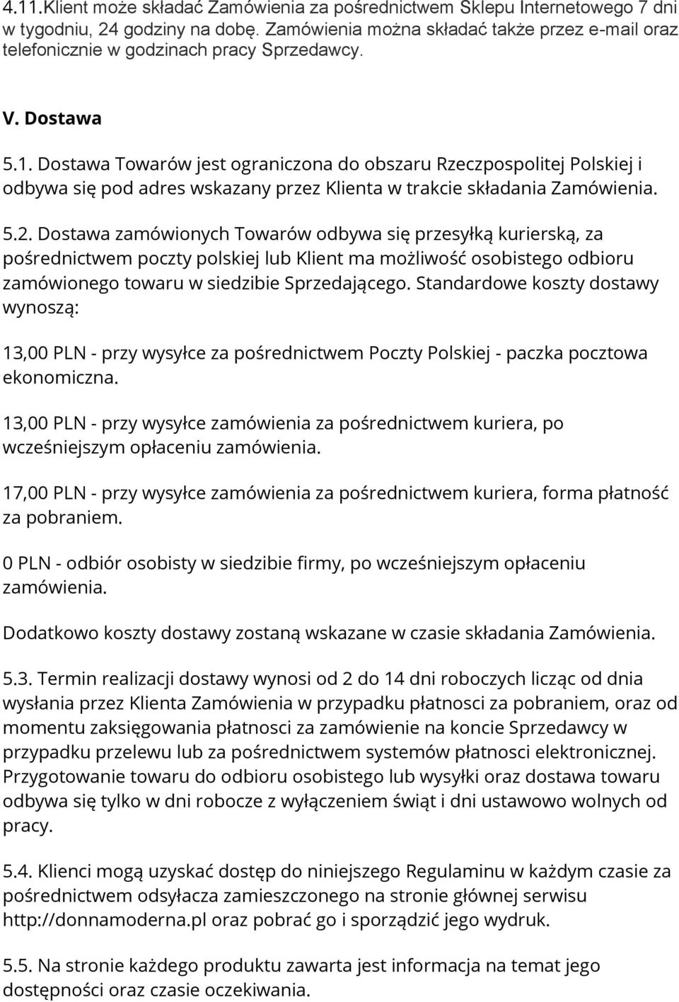 Dostawa Towarów jest ograniczona do obszaru Rzeczpospolitej Polskiej i odbywa się pod adres wskazany przez Klienta w trakcie składania Zamówienia. 5.2.