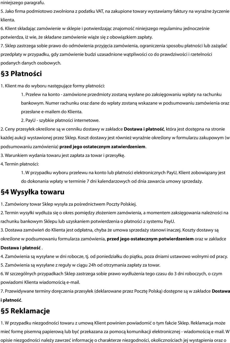 Sklep zastrzega sobie prawo do odmówienia przyjęcia zamówienia, ograniczenia sposobu płatności lub zażądać przedpłaty w przypadku, gdy zamówienie budzi uzasadnione wątpliwości co do prawdziwości i