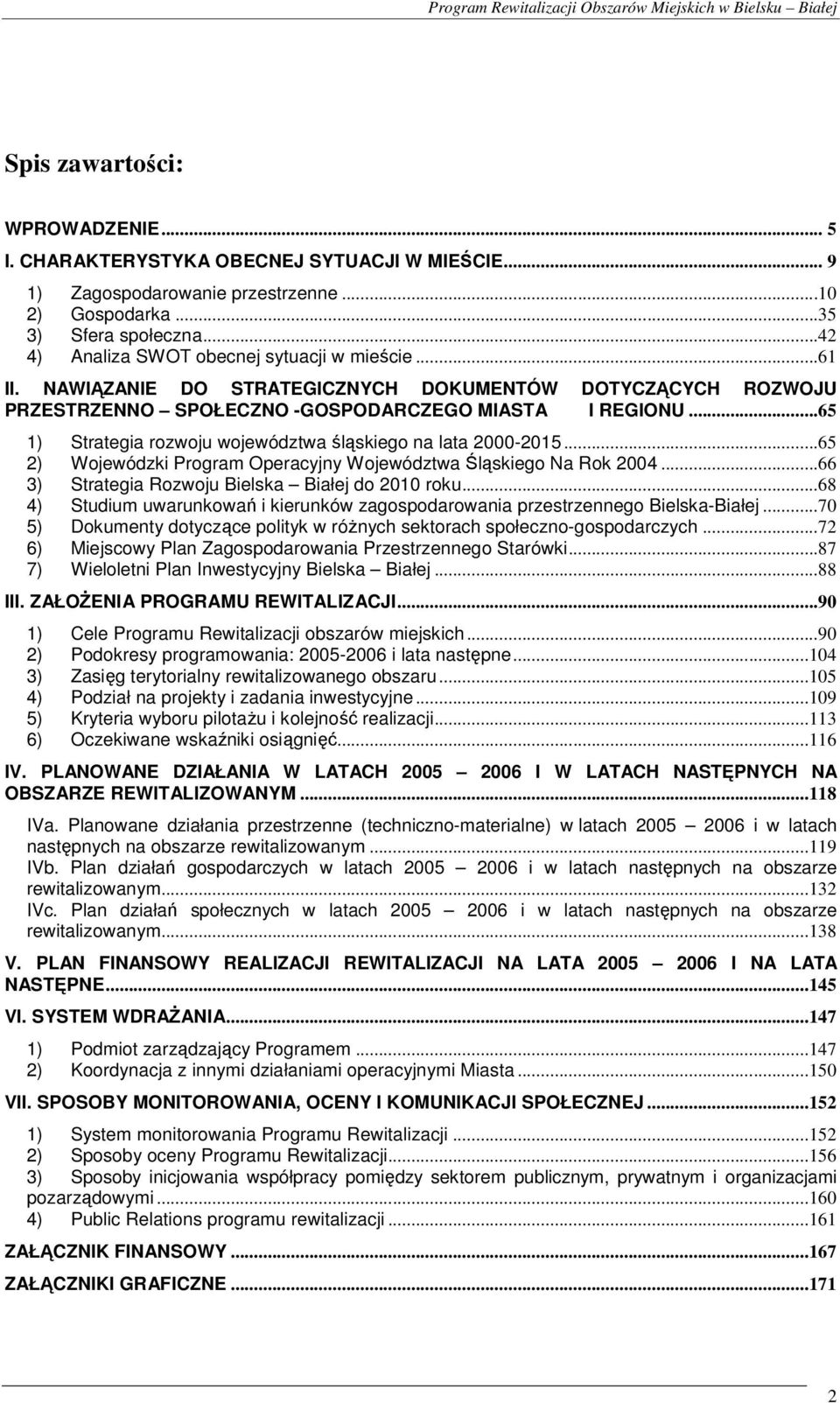 ..65 1) Strategia rozwoju województwa śląskiego na lata 2000-2015...65 2) Wojewódzki Program Operacyjny Województwa Śląskiego Na Rok 2004...66 3) Strategia Rozwoju Bielska Białej do 2010 roku.