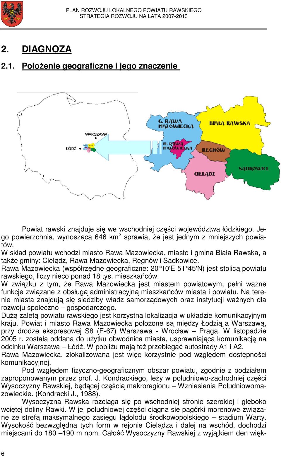 W skład powiatu wchodzi miasto Rawa Mazowiecka, miasto i gmina Biała Rawska, a takŝe gminy: Cielądz, Rawa Mazowiecka, Regnów i Sadkowice.