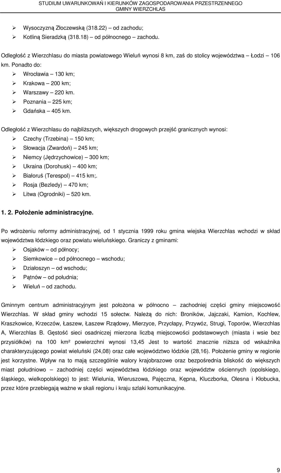 Odległość z Wierzchlasu do najbliższych, większych drogowych przejść granicznych wynosi: Czechy (Trzebina) 150 km; Słowacja (Zwardoń) 245 km; Niemcy (Jędrzychowice) 300 km; Ukraina (Dorohusk) 400 km;