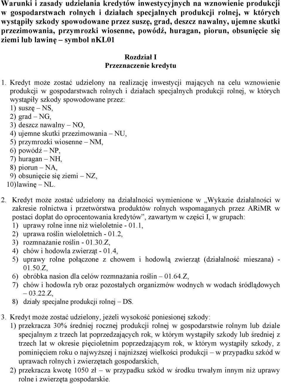 Kredyt może zostać udzielony na realizację inwestycji mających na celu wznowienie produkcji w gospodarstwach rolnych i działach specjalnych produkcji rolnej, w których wystąpiły szkody spowodowane