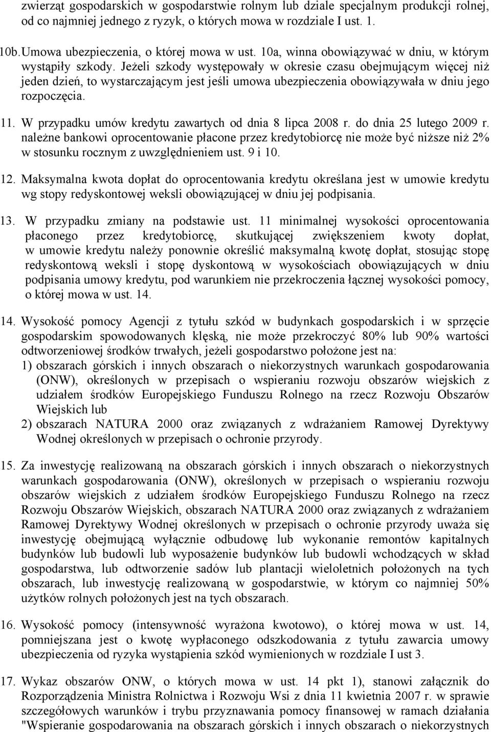 Jeżeli szkody występowały w okresie czasu obejmującym więcej niż jeden dzień, to wystarczającym jest jeśli umowa ubezpieczenia obowiązywała w dniu jego rozpoczęcia. 11.