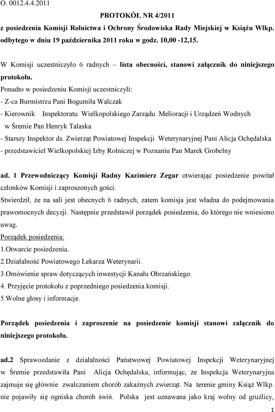 Ponadto w posiedzeniu Komisji uczestniczyli: - Z-ca Burmistrza Pani Bogumiła Walczak - Kierownik Inspektoratu Wielkopolskiego Zarządu Melioracji i Urządzeń Wodnych w Śremie Pan Henryk Talaska -