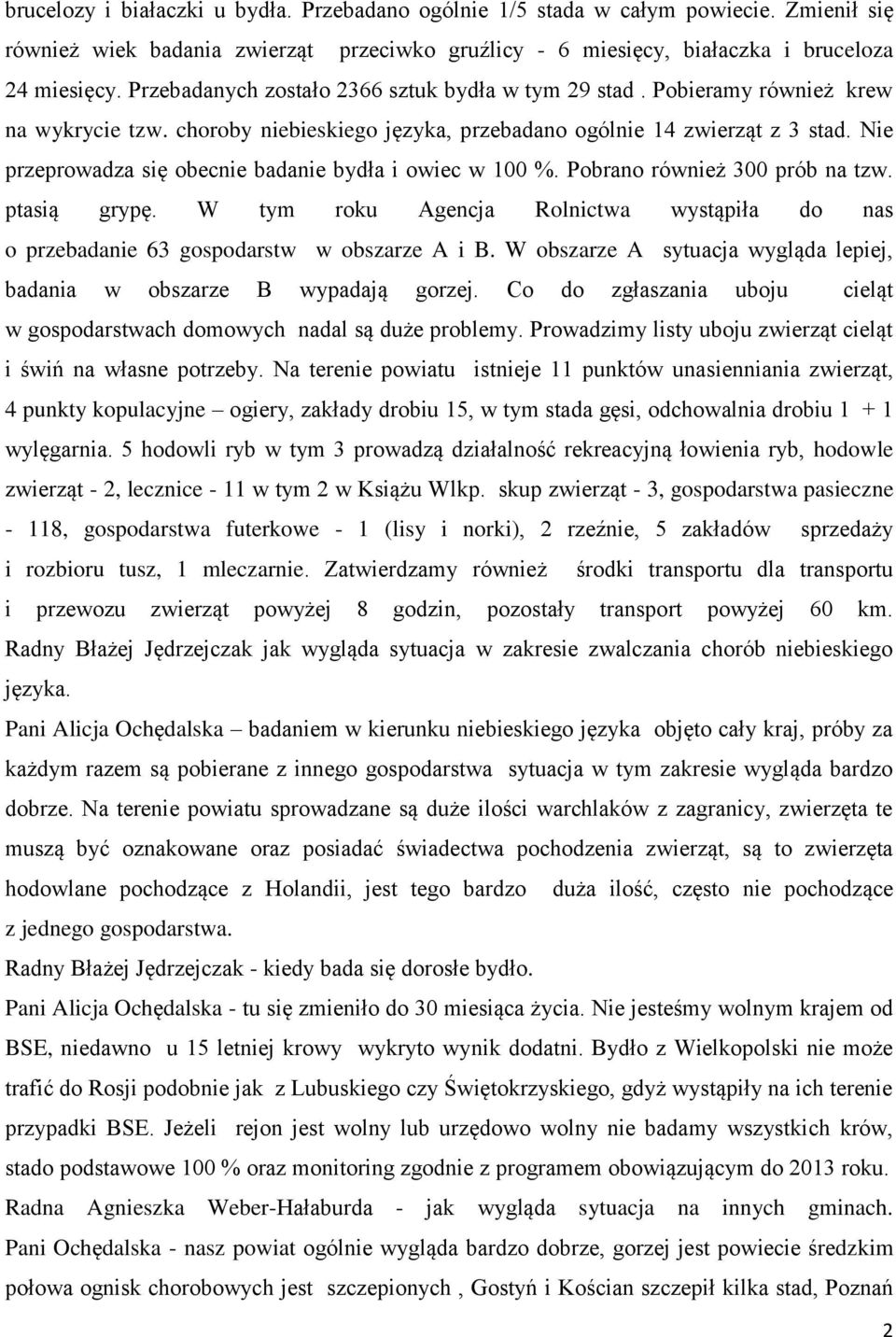 Nie przeprowadza się obecnie badanie bydła i owiec w 100 %. Pobrano również 300 prób na tzw. ptasią grypę. W tym roku Agencja Rolnictwa wystąpiła do nas o przebadanie 63 gospodarstw w obszarze A i B.