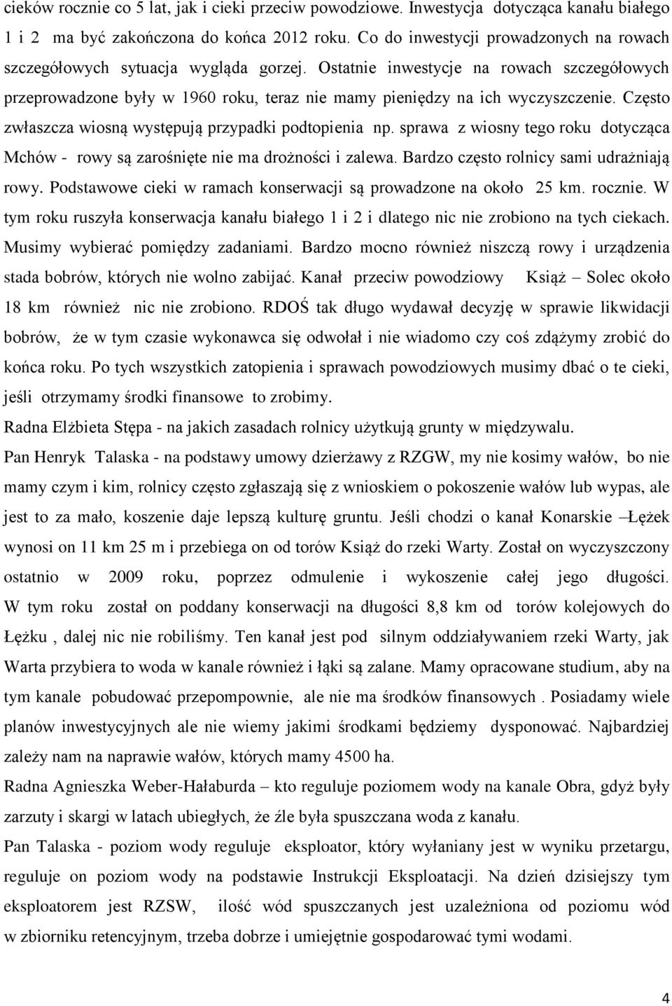 Ostatnie inwestycje na rowach szczegółowych przeprowadzone były w 1960 roku, teraz nie mamy pieniędzy na ich wyczyszczenie. Często zwłaszcza wiosną występują przypadki podtopienia np.
