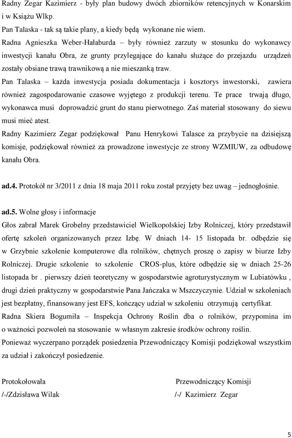nie mieszanką traw. Pan Talaska każda inwestycja posiada dokumentacja i kosztorys inwestorski, zawiera również zagospodarowanie czasowe wyjętego z produkcji terenu.
