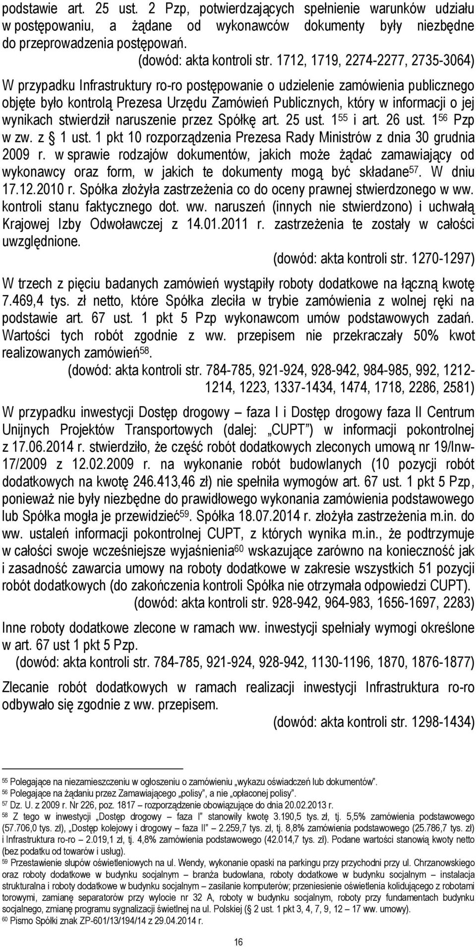 wynikach stwierdził naruszenie przez Spółkę art. 25 ust. 1 55 i art. 26 ust. 1 56 Pzp w zw. z 1 ust. 1 pkt 10 rozporządzenia Prezesa Rady Ministrów z dnia 30 grudnia 2009 r.