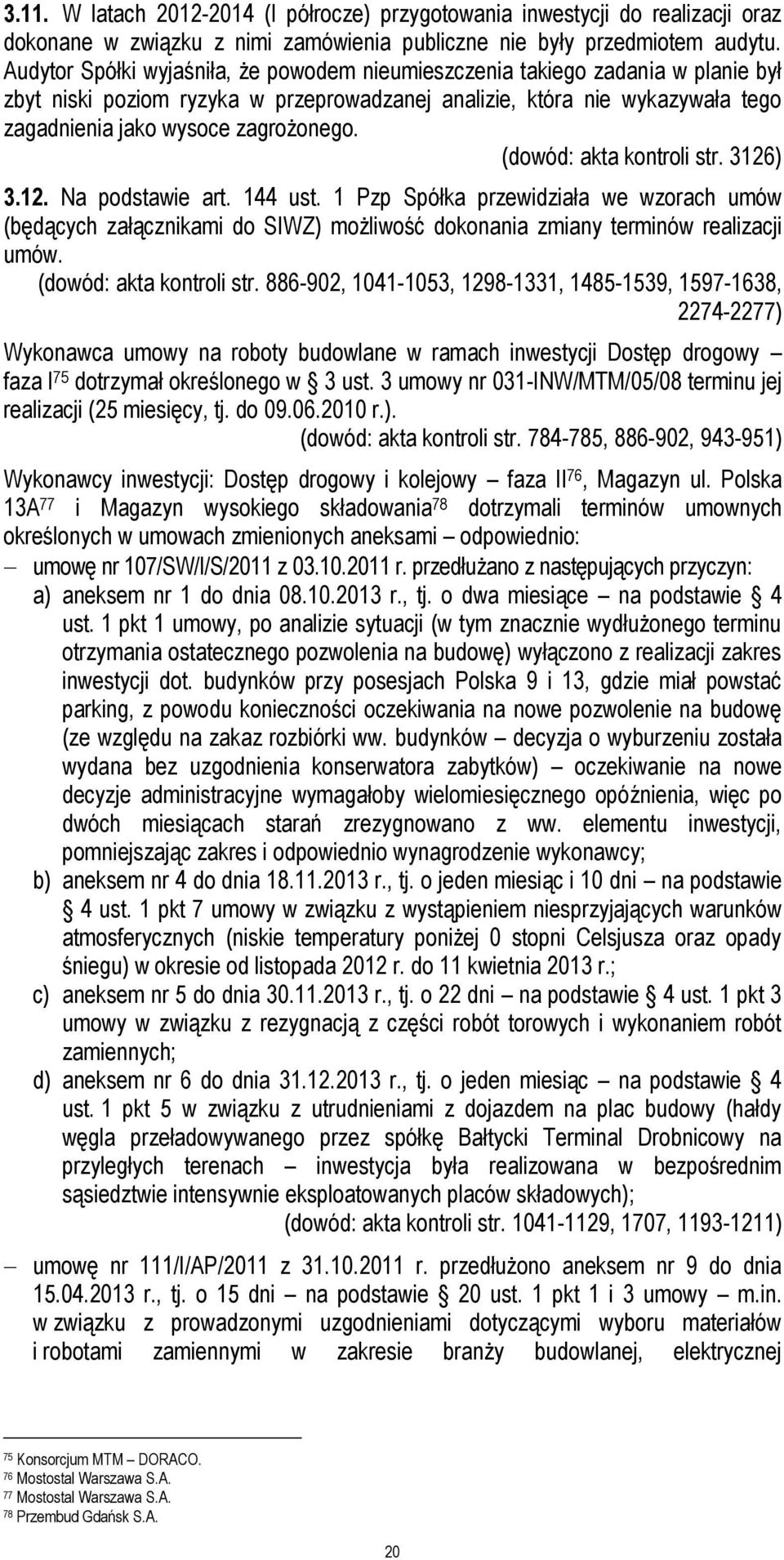 (dowód: akta kontroli str. 3126) 3.12. Na podstawie art. 144 ust. 1 Pzp Spółka przewidziała we wzorach umów (będących załącznikami do SIWZ) możliwość dokonania zmiany terminów realizacji umów.