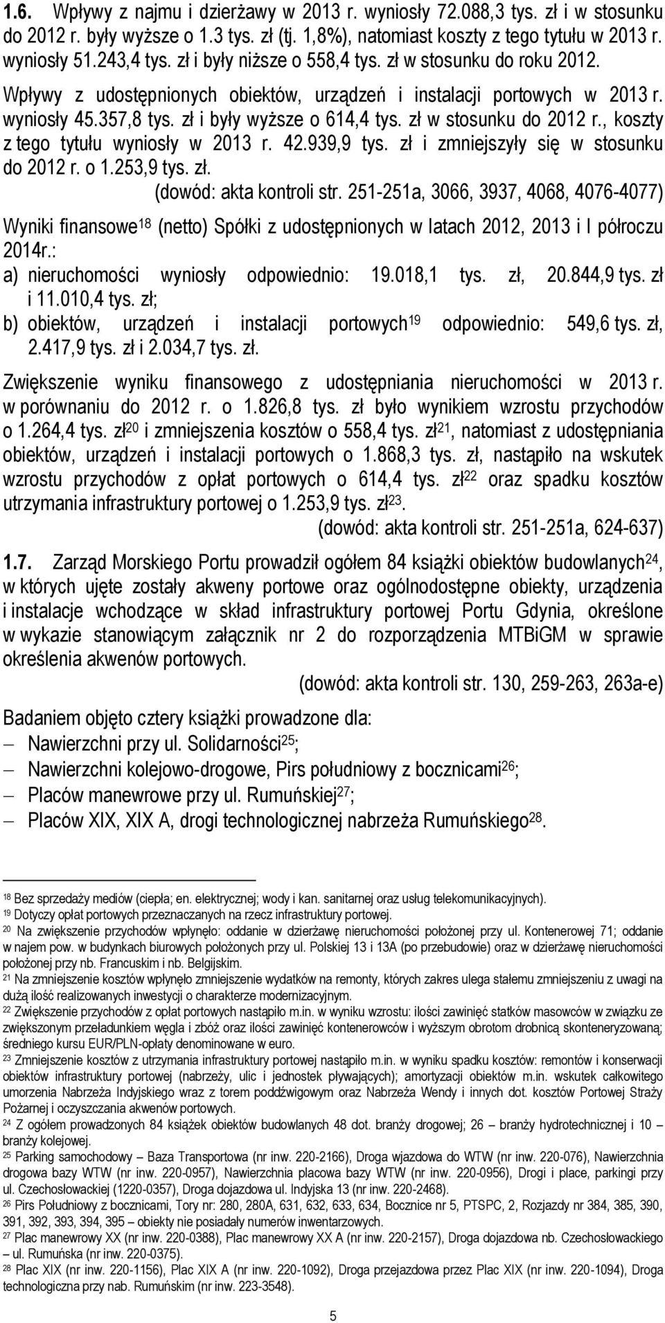 zł w stosunku do 2012 r., koszty z tego tytułu wyniosły w 2013 r. 42.939,9 tys. zł i zmniejszyły się w stosunku do 2012 r. o 1.253,9 tys. zł. (dowód: akta kontroli str.