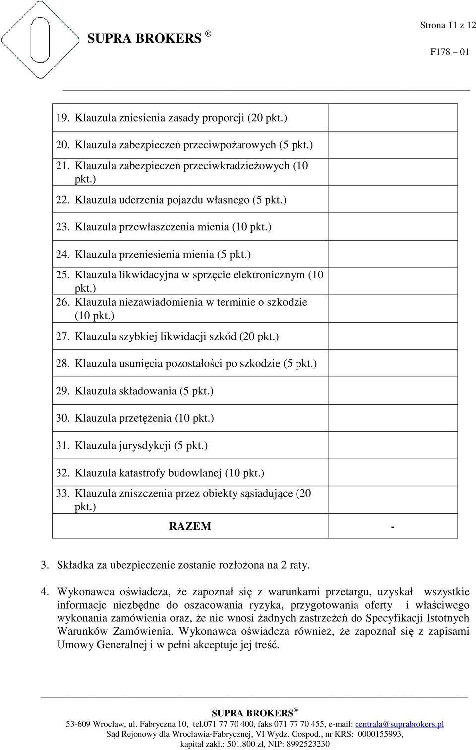 Klauzula niezawiadomienia w terminie o szkodzie (10 pkt.) 27. Klauzula szybkiej likwidacji szkód (20 pkt.) 28. Klauzula usunięcia pozostałości po szkodzie (5 pkt.) 29. Klauzula składowania (5 pkt.