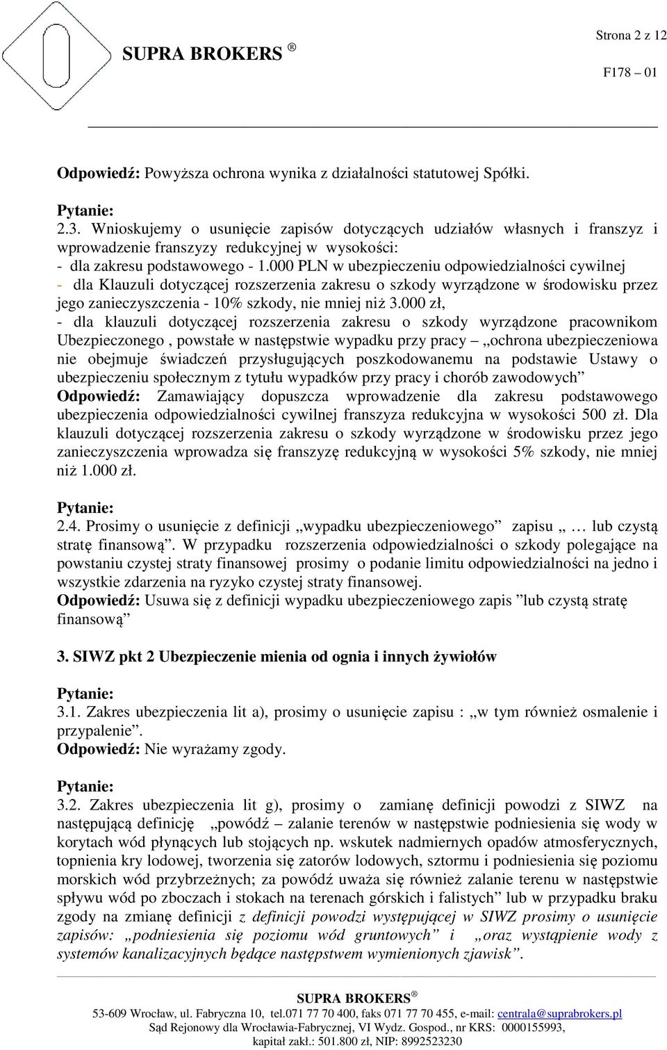 000 PLN w ubezpieczeniu odpowiedzialności cywilnej - dla Klauzuli dotyczącej rozszerzenia zakresu o szkody wyrządzone w środowisku przez jego zanieczyszczenia - 10% szkody, nie mniej niż 3.