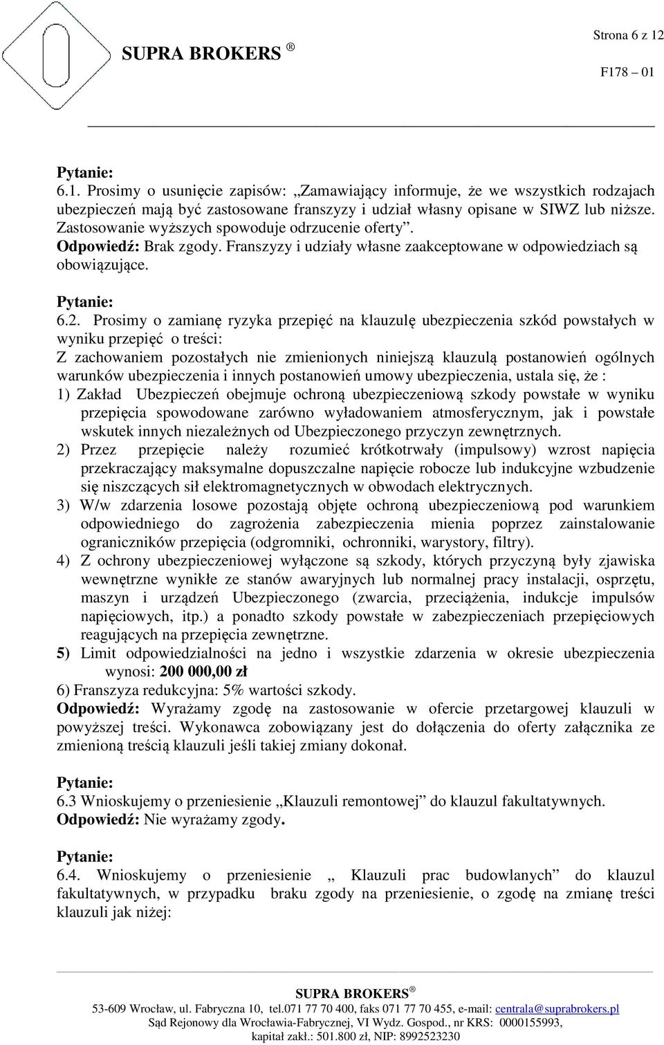 Prosimy o zamianę ryzyka przepięć na klauzulę ubezpieczenia szkód powstałych w wyniku przepięć o treści: Z zachowaniem pozostałych nie zmienionych niniejszą klauzulą postanowień ogólnych warunków