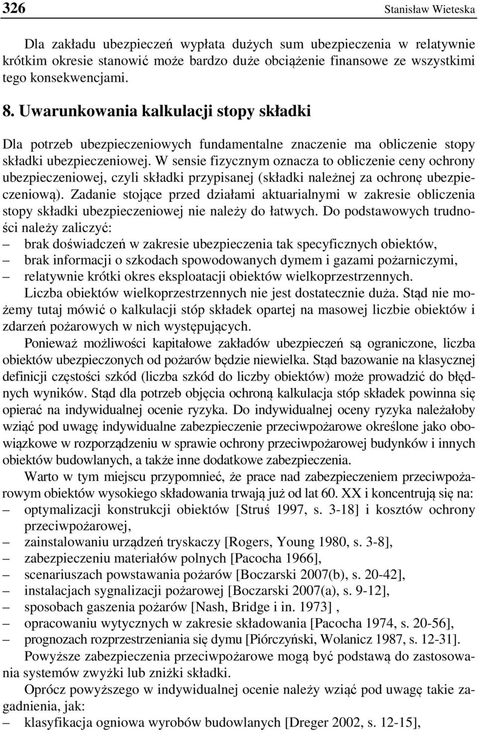 W sensie fizycznym oznacza to obliczenie ceny ochrony ubezpieczeniowej, czyli składki przypisanej (składki należnej za ochronę ubezpieczeniową).