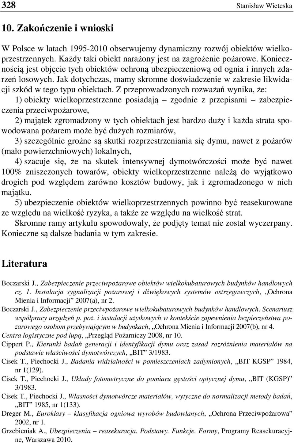 Z przeprowadzonych rozważań wynika, że: 1) obiekty wielkoprzestrzenne posiadają zgodnie z przepisami zabezpieczenia przeciwpożarowe, 2) majątek zgromadzony w tych obiektach jest bardzo duży i każda