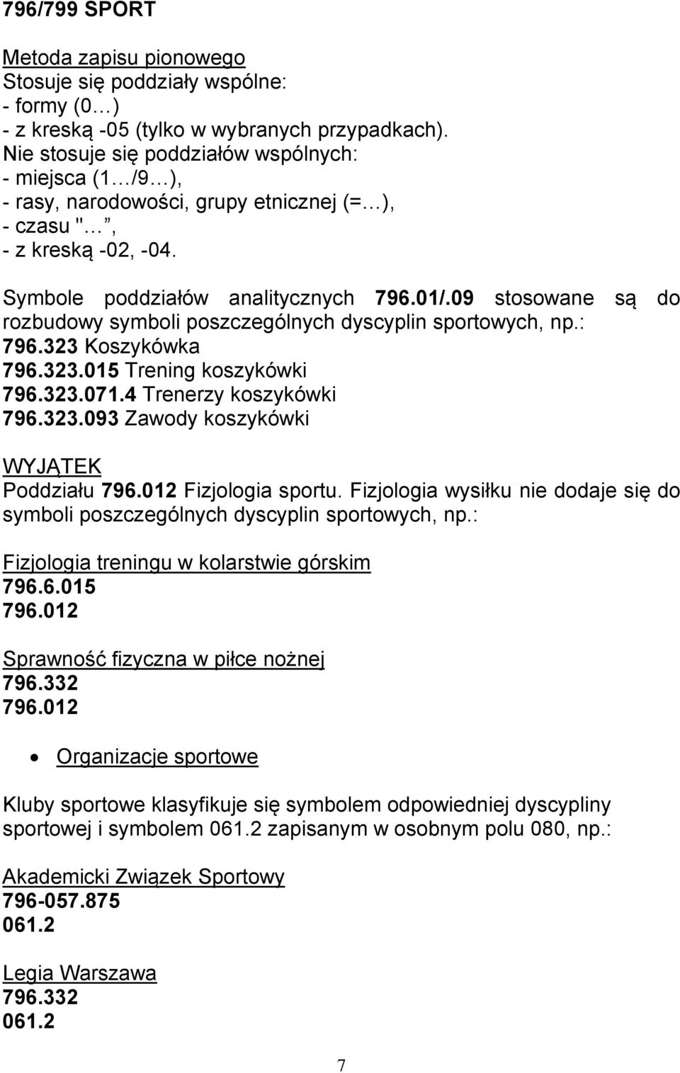 09 stosowane są do rozbudowy symboli poszczególnych dyscyplin sportowych, np.: 796.323 Koszykówka 796.323.015 Trening koszykówki 796.323.071.4 Trenerzy koszykówki 796.323.093 Zawody koszykówki WYJĄTEK Poddziału 796.