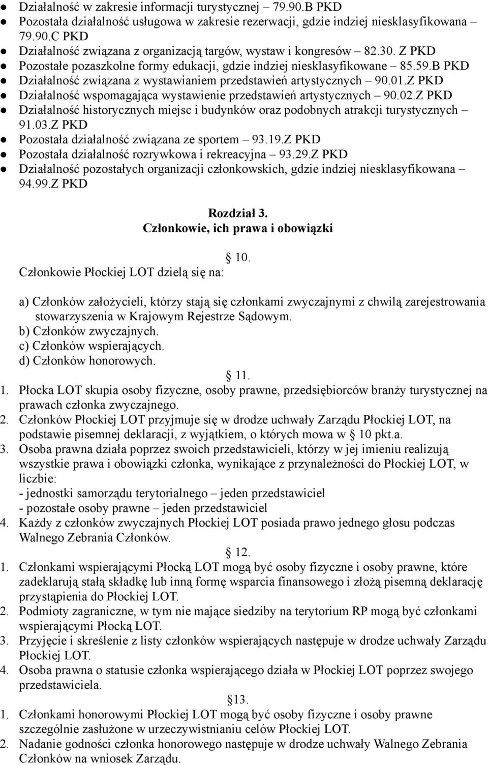 Z PKD Działalność wspomagająca wystawienie przedstawień artystycznych 90.02.Z PKD Działalność historycznych miejsc i budynków oraz podobnych atrakcji turystycznych 91.03.