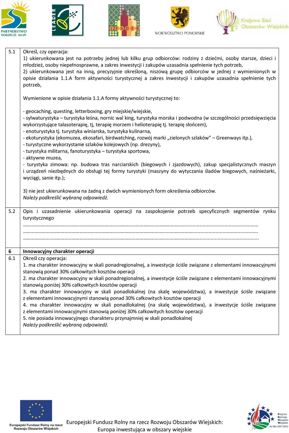 1.A form aktywności turystycznej a zakres inwestycji i zakupów uzasadnia spełnienie tych potrzeb, Wymienione w opisie działania 1.1.A formy aktywności turystycznej to: - geocaching, questing,