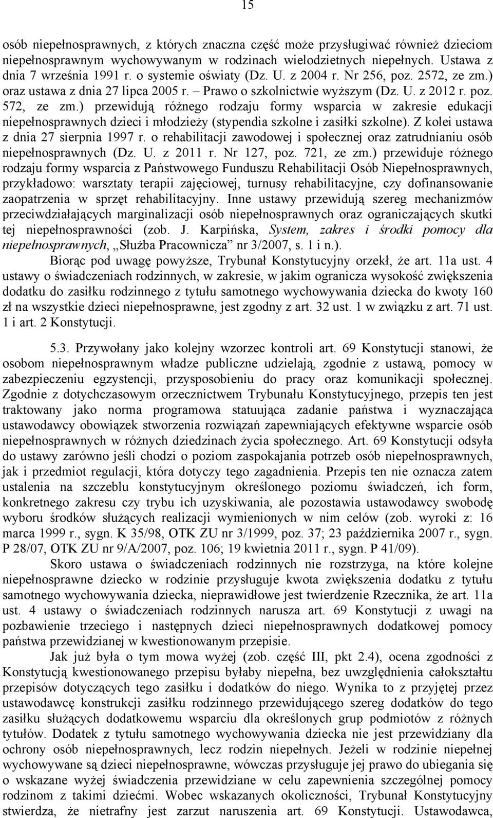 ) przewidują różnego rodzaju formy wsparcia w zakresie edukacji niepełnosprawnych dzieci i młodzieży (stypendia szkolne i zasiłki szkolne). Z kolei ustawa z dnia 27 sierpnia 1997 r.