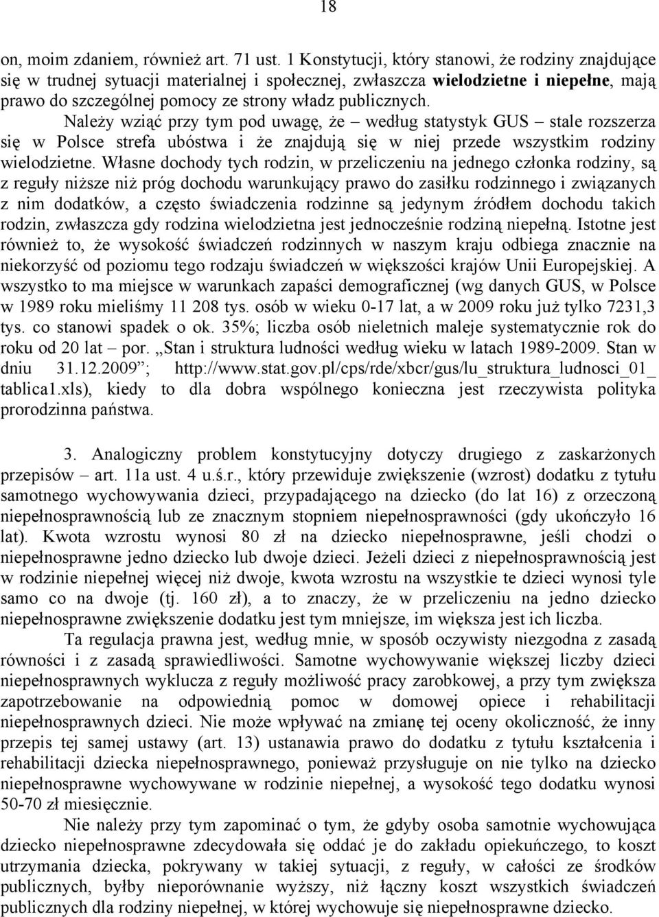 Należy wziąć przy tym pod uwagę, że według statystyk GUS stale rozszerza się w Polsce strefa ubóstwa i że znajdują się w niej przede wszystkim rodziny wielodzietne.