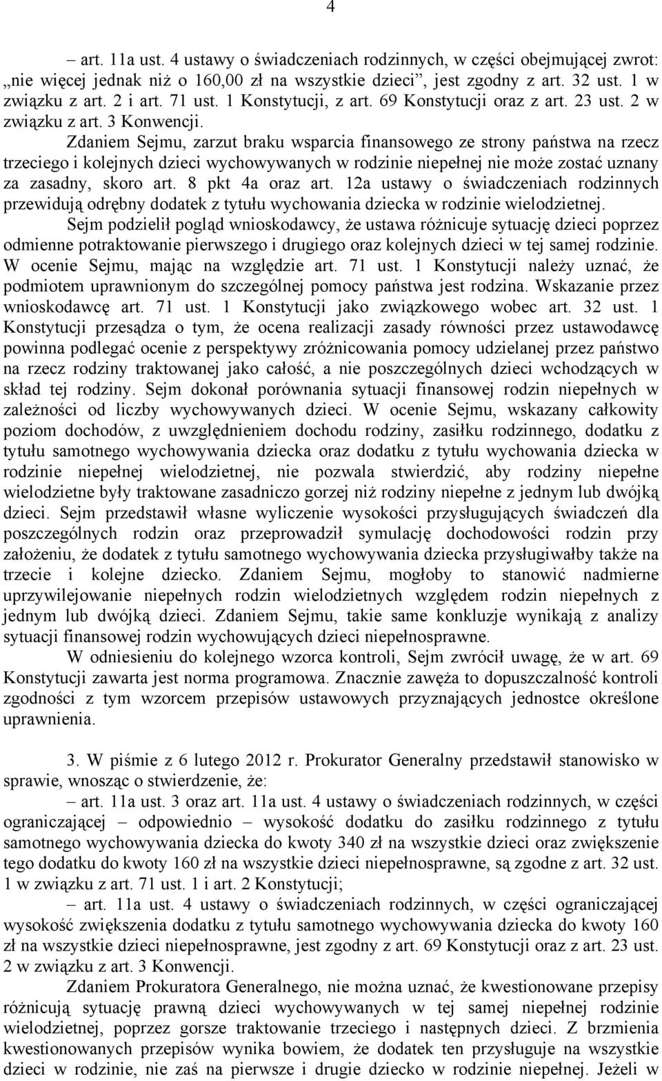 Zdaniem Sejmu, zarzut braku wsparcia finansowego ze strony państwa na rzecz trzeciego i kolejnych dzieci wychowywanych w rodzinie niepełnej nie może zostać uznany za zasadny, skoro art.