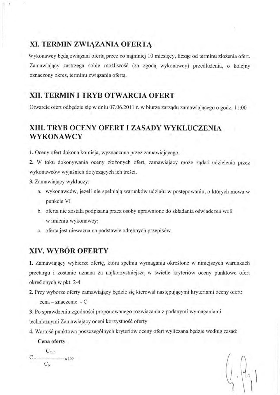 06.2011 r. w biurze zarządu zamawiającego o godz. 11:00 XIII. TRYB OCENY OFERT I ZASADY WYKLUCZENIA WYKONAWCY 1. Oceny ofert dokona komisja, wyznaczona przez zamawiającego. 2.