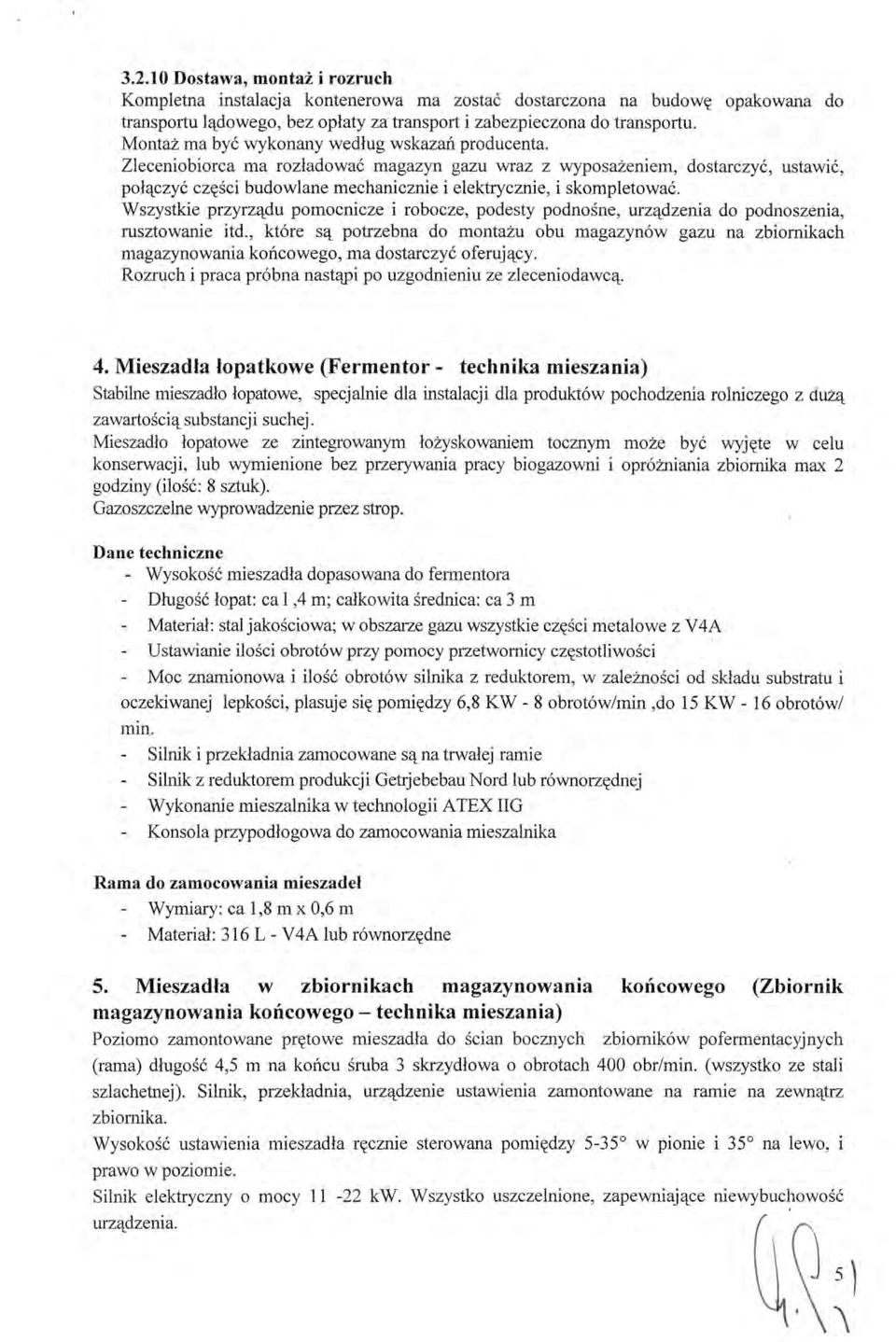 Zleceniobiorca ma rozładować magazyn gazu wraz z wyposażeniem, dostarczyć, ustawić, połączyć części budowlane mechanicznie i elektrycznie, i skompletować.