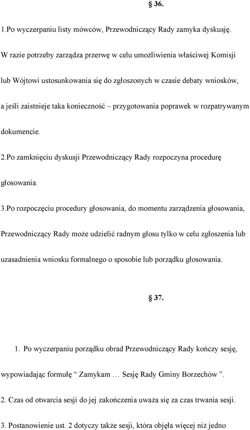 poprawek w rozpatrywanym dokumencie. 2.Po zamknięciu dyskusji Przewodniczący Rady rozpoczyna procedurę głosowania. 3.