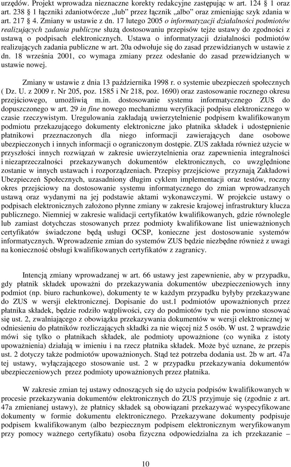 17 lutego 2005 o informatyzacji działalności podmiotów realizujących zadania publiczne słuŝą dostosowaniu przepisów tejŝe ustawy do zgodności z ustawą o podpisach elektronicznych.