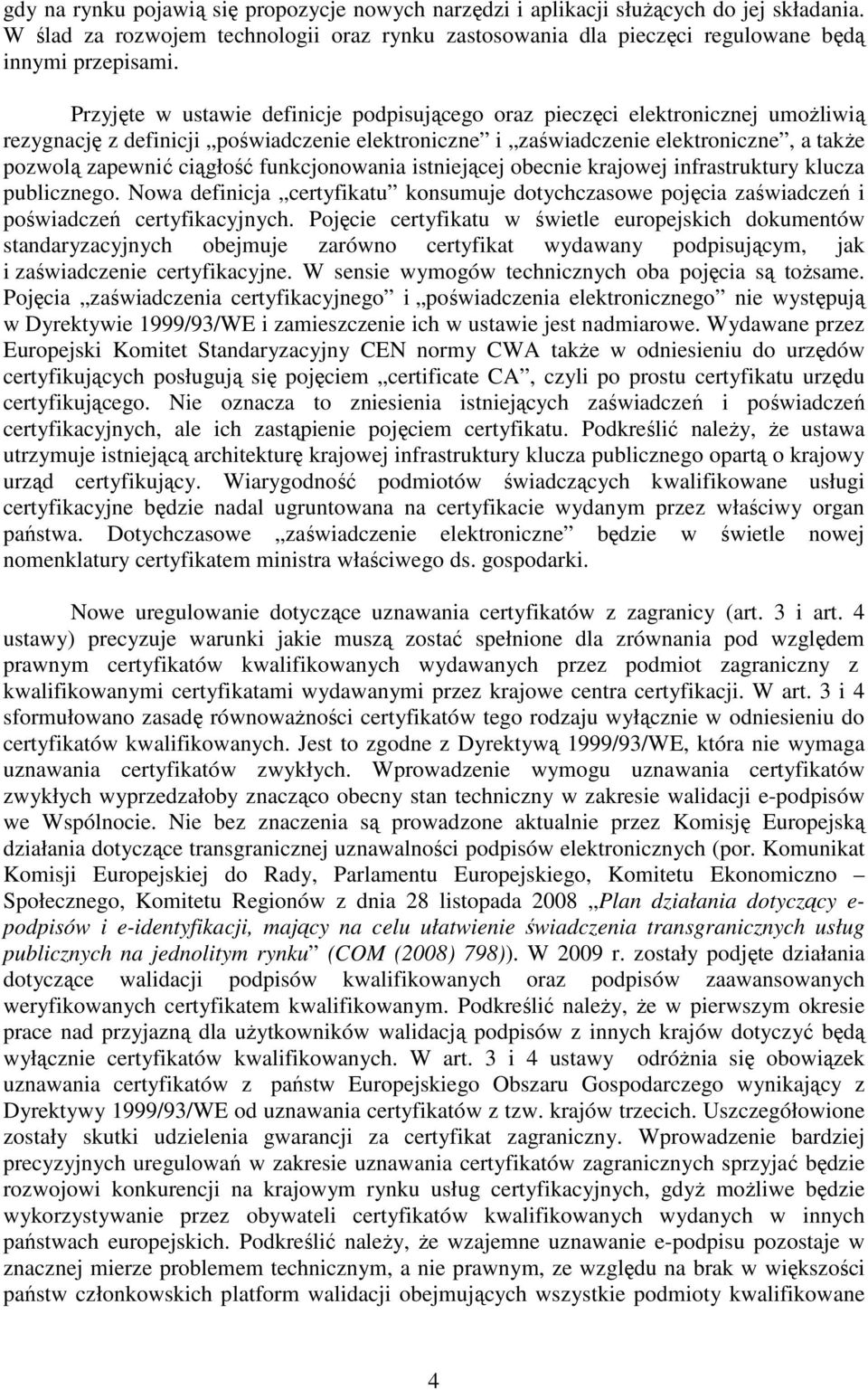 funkcjonowania istniejącej obecnie krajowej infrastruktury klucza publicznego. Nowa definicja certyfikatu konsumuje dotychczasowe pojęcia zaświadczeń i poświadczeń certyfikacyjnych.