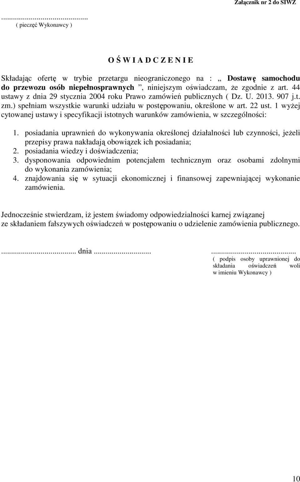 44 ustawy z dnia 29 stycznia 2004 roku Prawo zamówień publicznych ( Dz. U. 2013. 907 j.t. zm.) spełniam wszystkie warunki udziału w postępowaniu, określone w art. 22 ust.