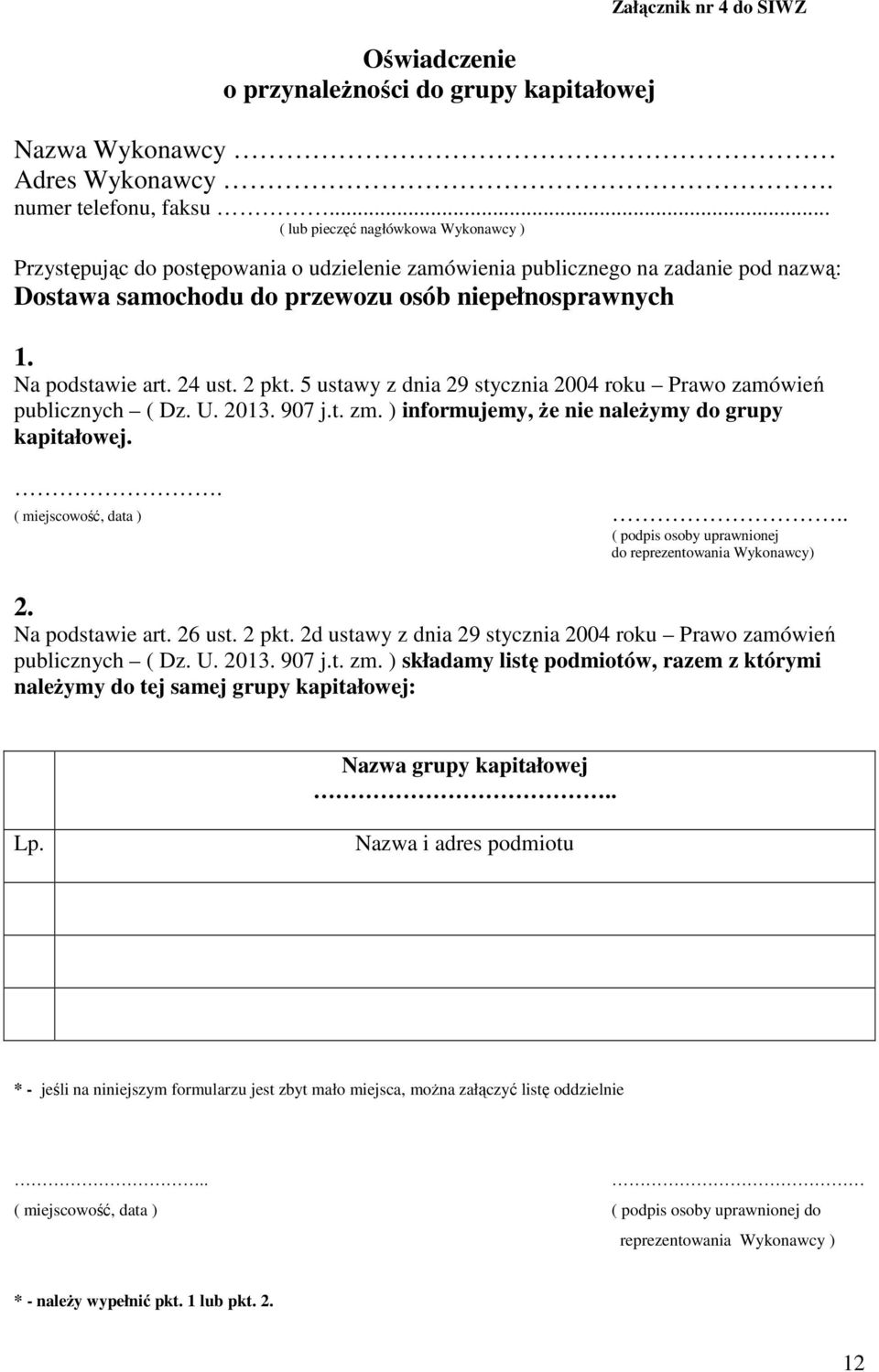 24 ust. 2 pkt. 5 ustawy z dnia 29 stycznia 2004 roku Prawo zamówień publicznych ( Dz. U. 2013. 907 j.t. zm. ) informujemy, że nie należymy do grupy kapitałowej.. ( miejscowość, data ).