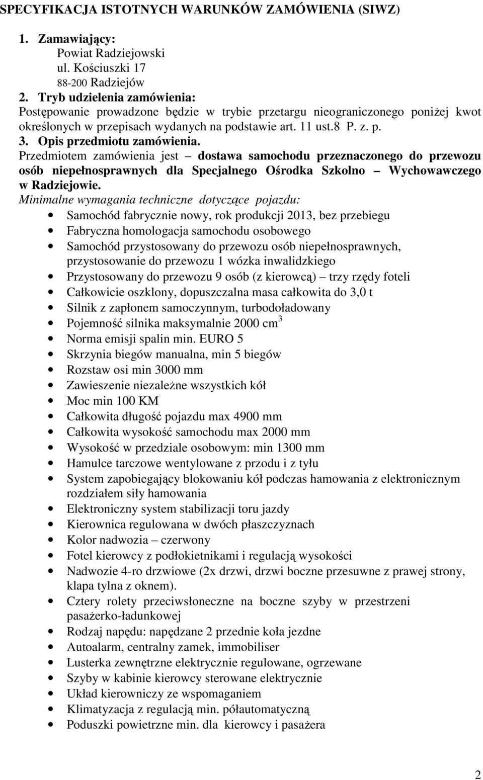 Opis przedmiotu zamówienia. Przedmiotem zamówienia jest dostawa samochodu przeznaczonego do przewozu osób niepełnosprawnych dla Specjalnego Ośrodka Szkolno Wychowawczego w Radziejowie.