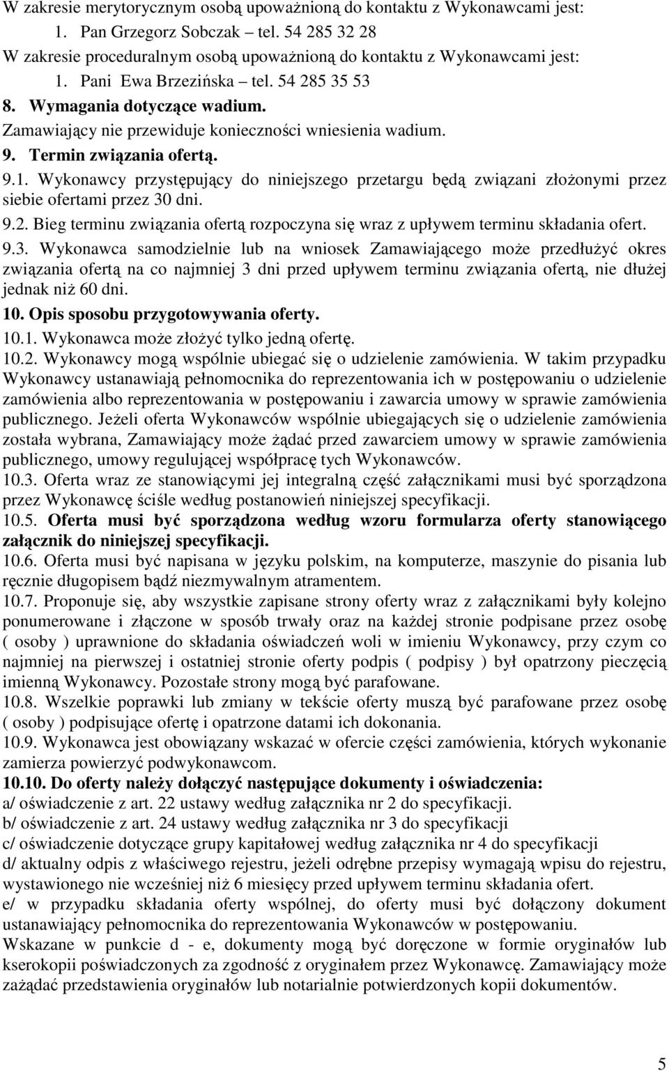 Wykonawcy przystępujący do niniejszego przetargu będą związani złożonymi przez siebie ofertami przez 30 dni. 9.2. Bieg terminu związania ofertą rozpoczyna się wraz z upływem terminu składania ofert.