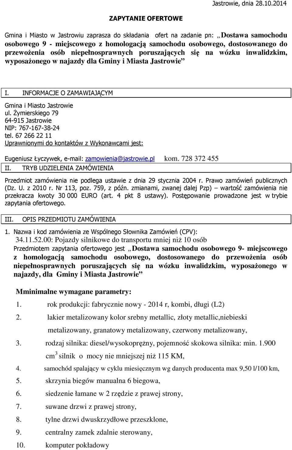 przewożenia osób niepełnosprawnych poruszających się na wózku inwalidzkim, wyposażonego w najazdy dla Gminy i Miasta Jastrowie I. INFORMACJE O ZAMAWIAJĄCYM Gmina i Miasto Jastrowie ul.