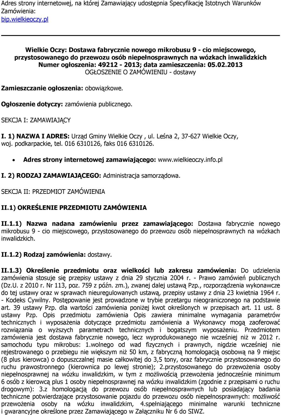 05.02.2013 OGŁOSZENIE O ZAMÓWIENIU - dostawy Zamieszczanie ogłoszenia: obowiązkowe. Ogłoszenie dotyczy: zamówienia publicznego. SEKCJA I: ZAMAWIAJĄCY I. 1) NAZWA I ADRES: Urząd Gminy Wielkie Oczy, ul.