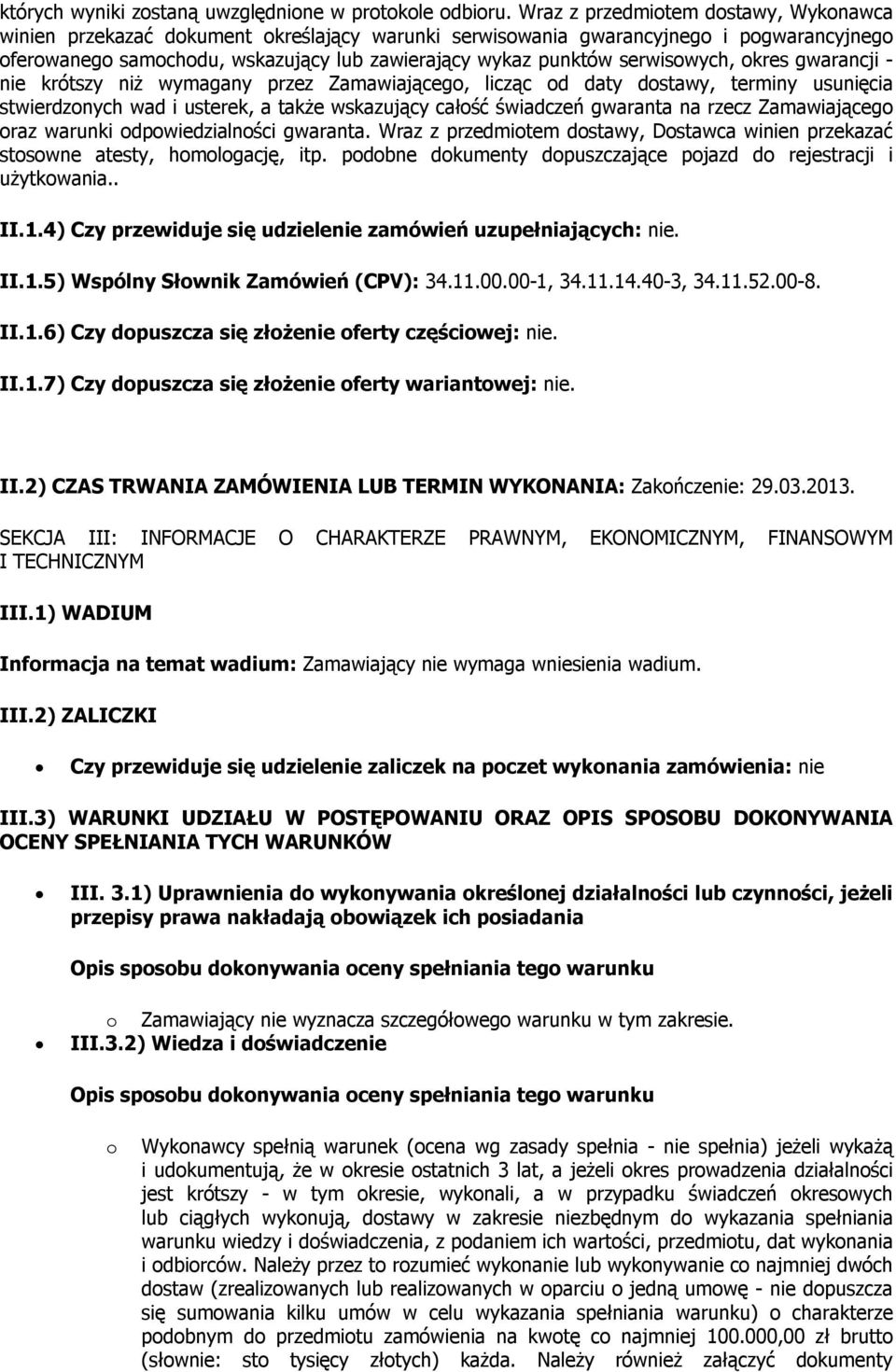 serwisowych, okres gwarancji - nie krótszy niż wymagany przez Zamawiającego, licząc od daty dostawy, terminy usunięcia stwierdzonych wad i usterek, a także wskazujący całość świadczeń gwaranta na