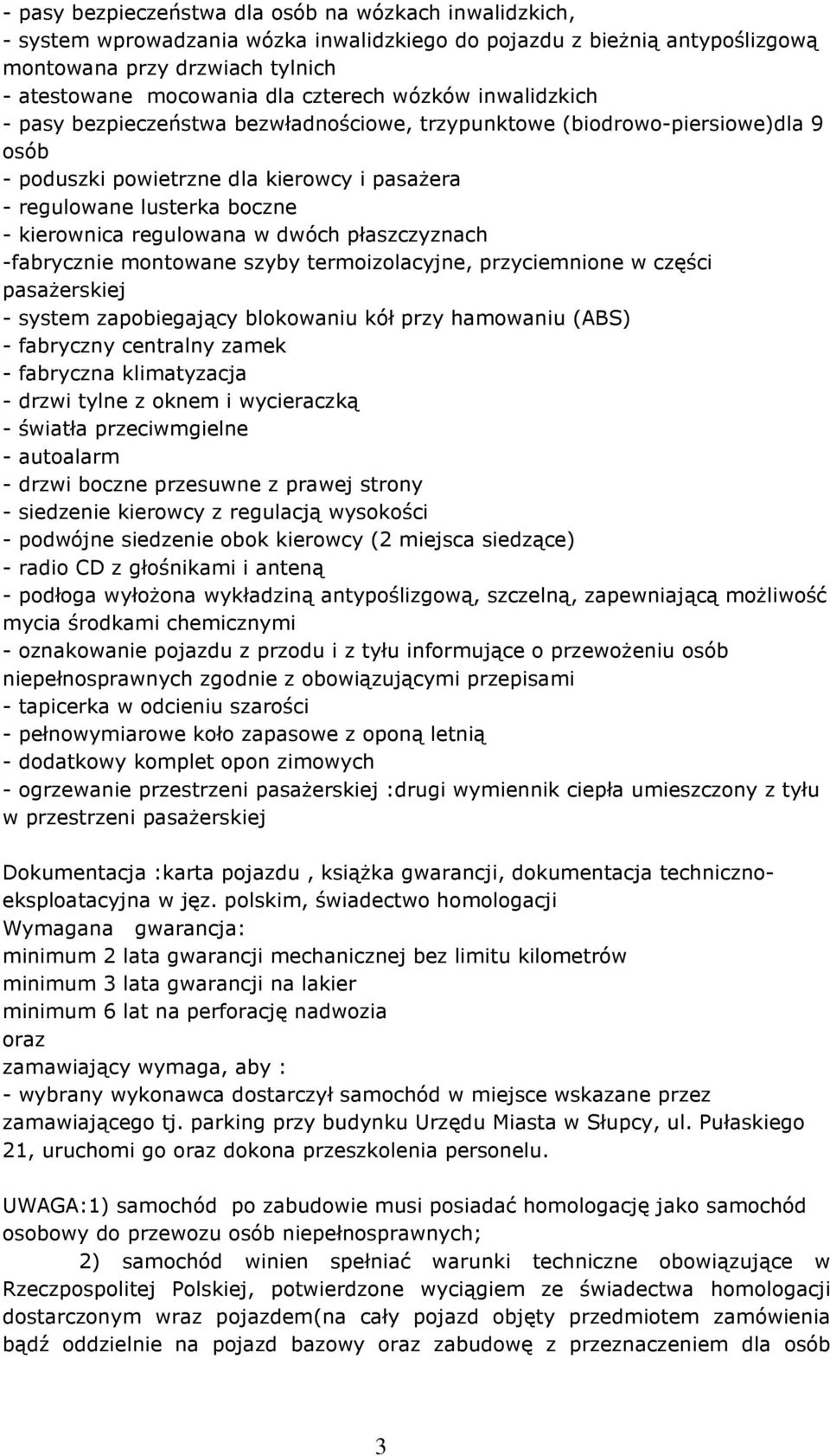 regulowana w dwóch płaszczyznach -fabrycznie montowane szyby termoizolacyjne, przyciemnione w części pasaŝerskiej - system zapobiegający blokowaniu kół przy hamowaniu (ABS) - fabryczny centralny