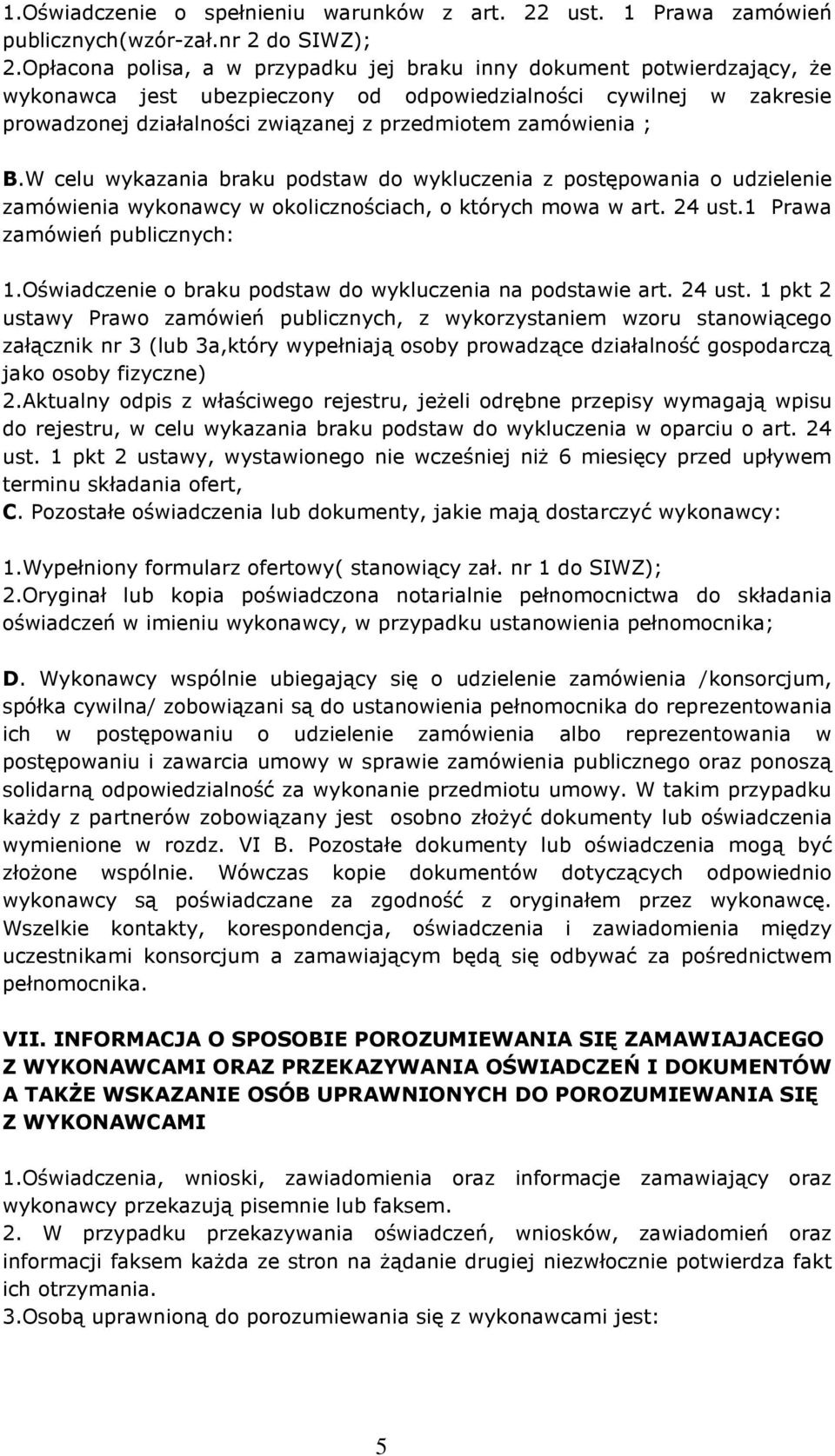 zamówienia ; B.W celu wykazania braku podstaw do wykluczenia z postępowania o udzielenie zamówienia wykonawcy w okolicznościach, o których mowa w art. 24 ust.1 Prawa zamówień publicznych: 1.