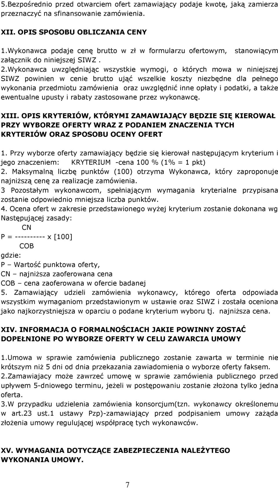 Wykonawca uwzględniając wszystkie wymogi, o których mowa w niniejszej SIWZ powinien w cenie brutto ująć wszelkie koszty niezbędne dla pełnego wykonania przedmiotu zamówienia oraz uwzględnić inne