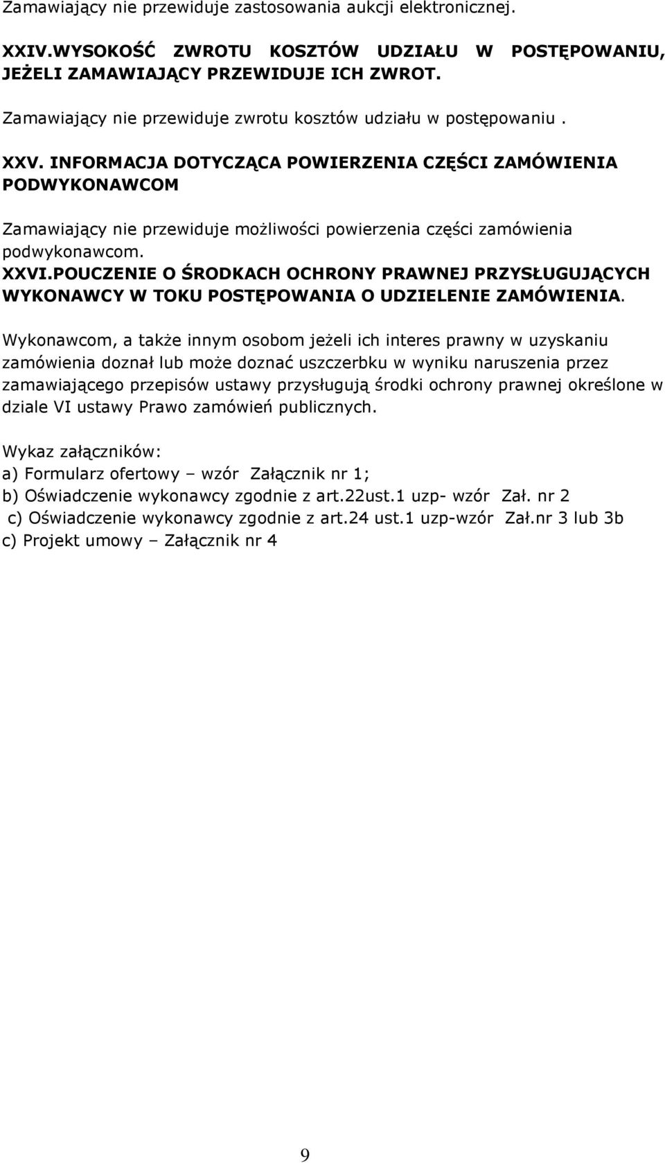 INFORMACJA DOTYCZĄCA POWIERZENIA CZĘŚCI ZAMÓWIENIA PODWYKONAWCOM Zamawiający nie przewiduje moŝliwości powierzenia części zamówienia podwykonawcom. XXVI.