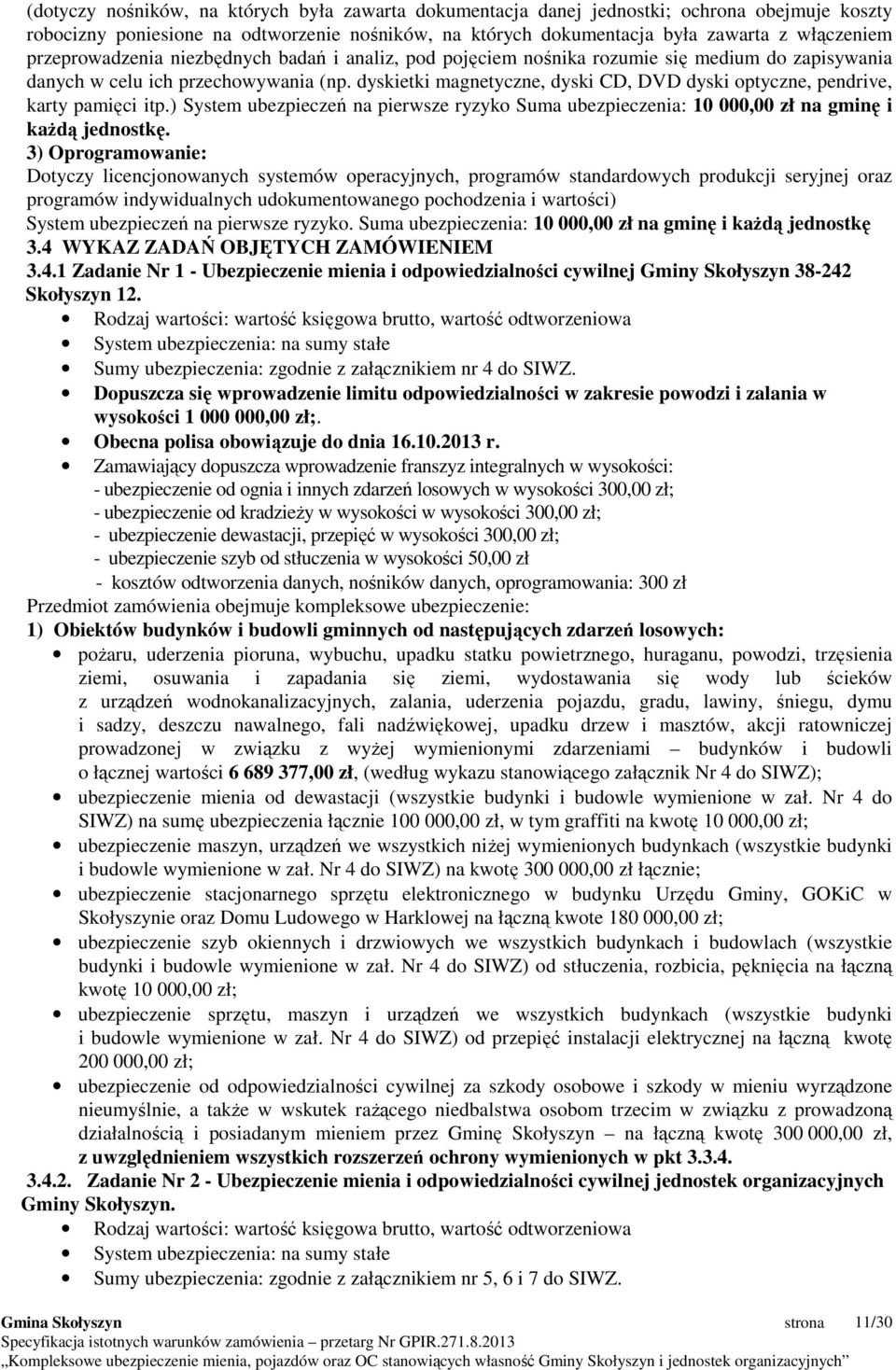 dyskietki magnetyczne, dyski CD, DVD dyski optyczne, pendrive, karty pamięci itp.) System ubezpieczeń na pierwsze ryzyko Suma ubezpieczenia: 10 000,00 zł na gminę i kaŝdą jednostkę.