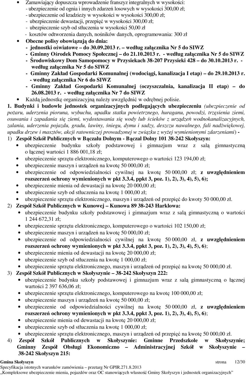 Obecne polisy obowiązują do dnia: - jednostki oświatowe do 30.09.2013 r. według załącznika Nr 5 do SIWZ - Gminny Ośrodek Pomocy Społecznej do 21.10.2013 r. - według załącznika Nr 5 do SIWZ - Środowiskowy Dom Samopomocy w Przysiekach 38-207 Przysieki 428 do 30.